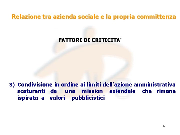 Relazione tra azienda sociale e la propria committenza FATTORI DI CRITICITA’ 3) Condivisione in