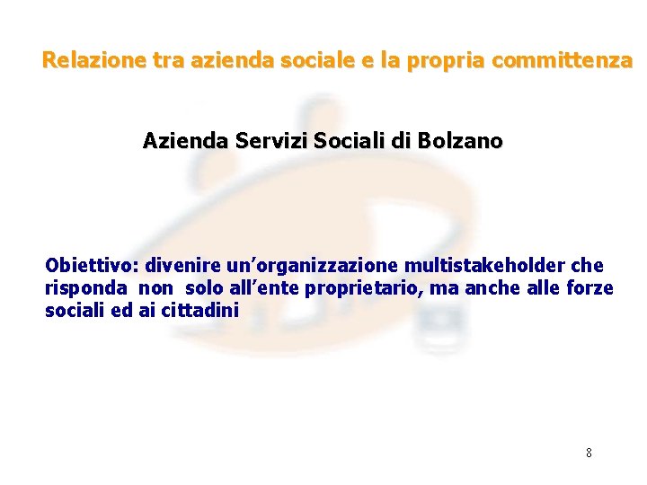 Relazione tra azienda sociale e la propria committenza Azienda Servizi Sociali di Bolzano Obiettivo: