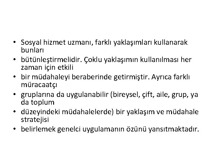  • Sosyal hizmet uzmanı, farklı yaklaşımları kullanarak bunları • bütünleştirmelidir. Çoklu yaklaşımın kullanılması