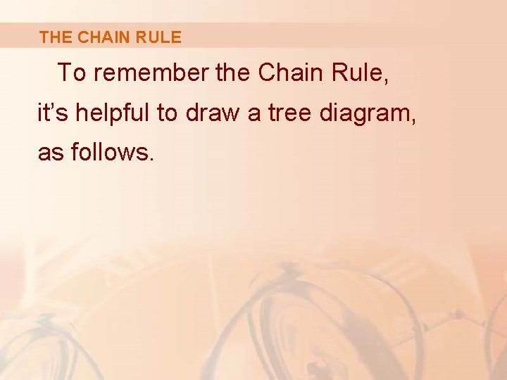 THE CHAIN RULE To remember the Chain Rule, it’s helpful to draw a tree