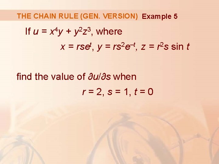 THE CHAIN RULE (GEN. VERSION) Example 5 If u = x 4 y +