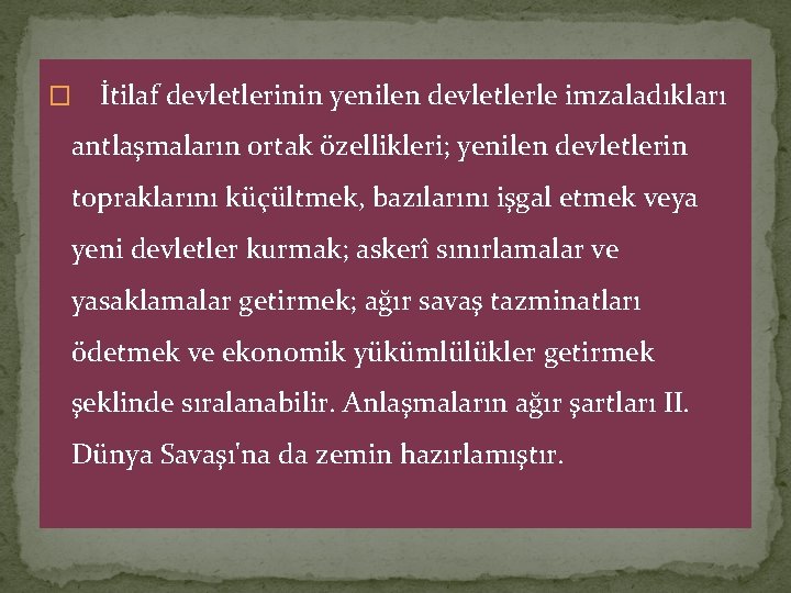 � İtilaf devletlerinin yenilen devletlerle imzaladıkları antlaşmaların ortak özellikleri; yenilen devletlerin topraklarını küçültmek, bazılarını