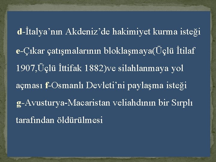 d-İtalya’nın Akdeniz’de hakimiyet kurma isteği e-Çıkar çatışmalarının bloklaşmaya(Üçlü İtilaf 1907, Üçlü İttifak 1882)ve silahlanmaya