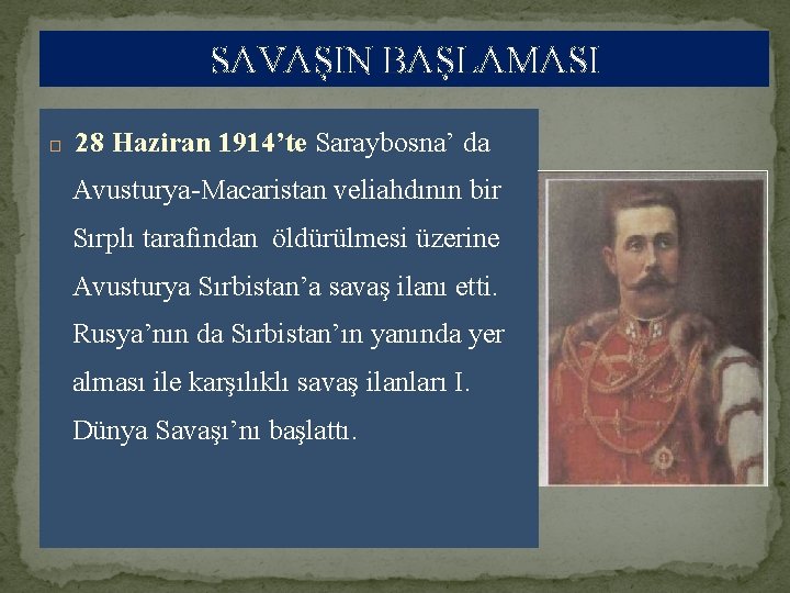 SAVAŞIN BAŞLAMASI � 28 Haziran 1914’te Saraybosna’ da Avusturya-Macaristan veliahdının bir Sırplı tarafından öldürülmesi