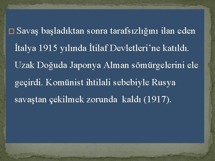 � Savaş başladıktan sonra tarafsızlığını ilan eden İtalya 1915 yılında İtilaf Devletleri’ne katıldı. Uzak