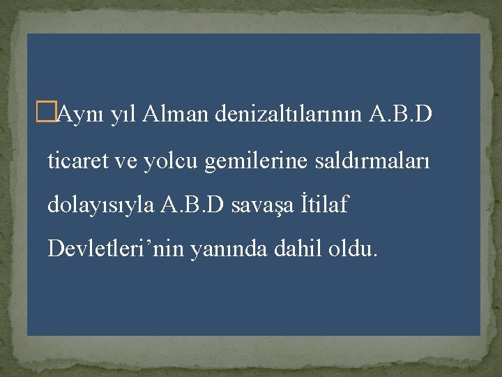 �Aynı yıl Alman denizaltılarının A. B. D ticaret ve yolcu gemilerine saldırmaları dolayısıyla A.