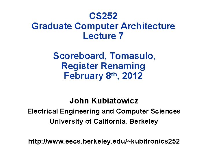 CS 252 Graduate Computer Architecture Lecture 7 Scoreboard, Tomasulo, Register Renaming February 8 th,