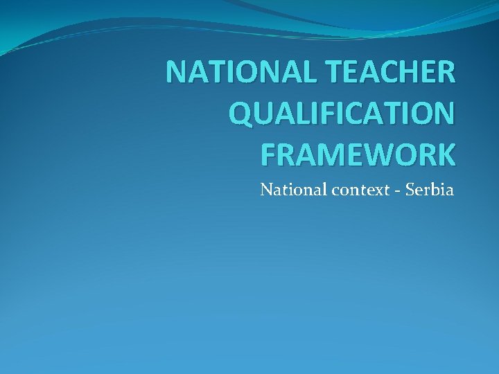 NATIONAL TEACHER QUALIFICATION FRAMEWORK National context - Serbia 
