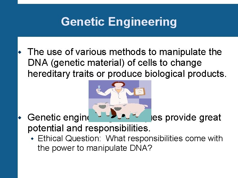 Genetic Engineering The use of various methods to manipulate the DNA (genetic material) of