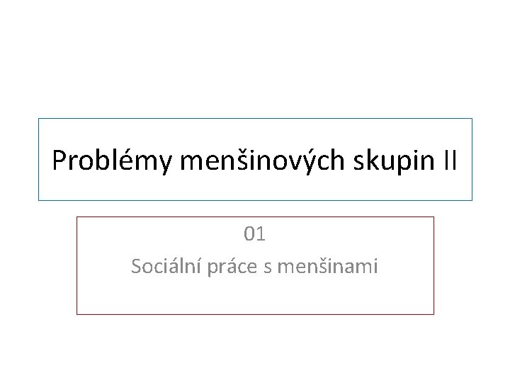 Problémy menšinových skupin II 01 Sociální práce s menšinami 