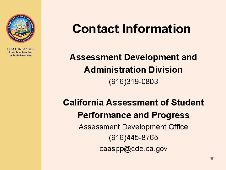 Contact Information TOM TORLAKSON State Superintendent of Public Instruction Assessment Development and Administration Division