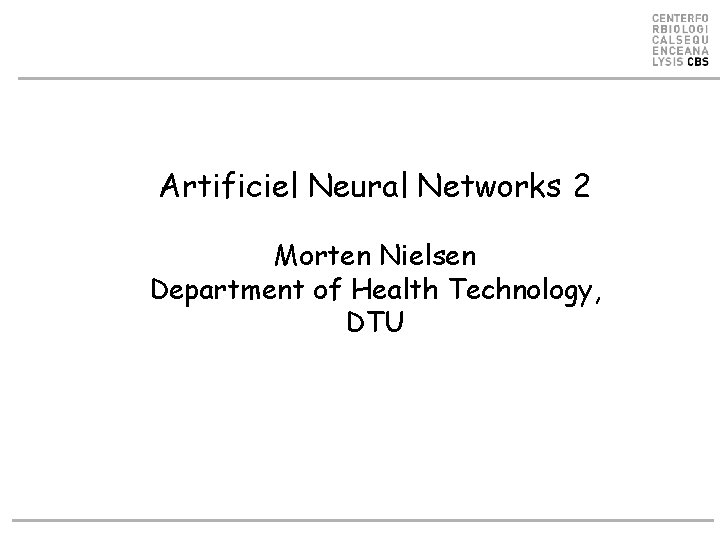 Artificiel Neural Networks 2 Morten Nielsen Department of Health Technology, DTU Artificiel Neural Networks 2 Morten Nielsen Department of Health Technology, DTU