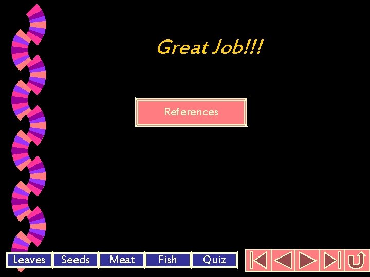 Great Job!!! References Leaves Seeds Meat Fish Quiz 