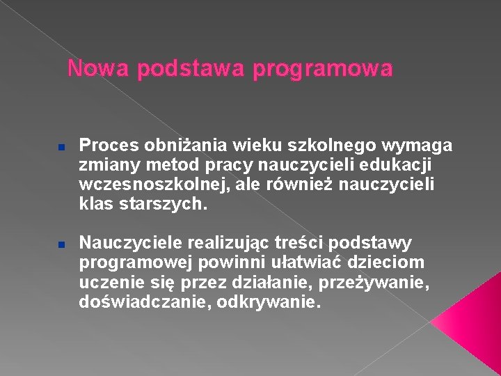 Nowa podstawa programowa n n Proces obniżania wieku szkolnego wymaga zmiany metod pracy nauczycieli