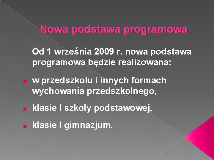Nowa podstawa programowa Od 1 września 2009 r. nowa podstawa programowa będzie realizowana: n