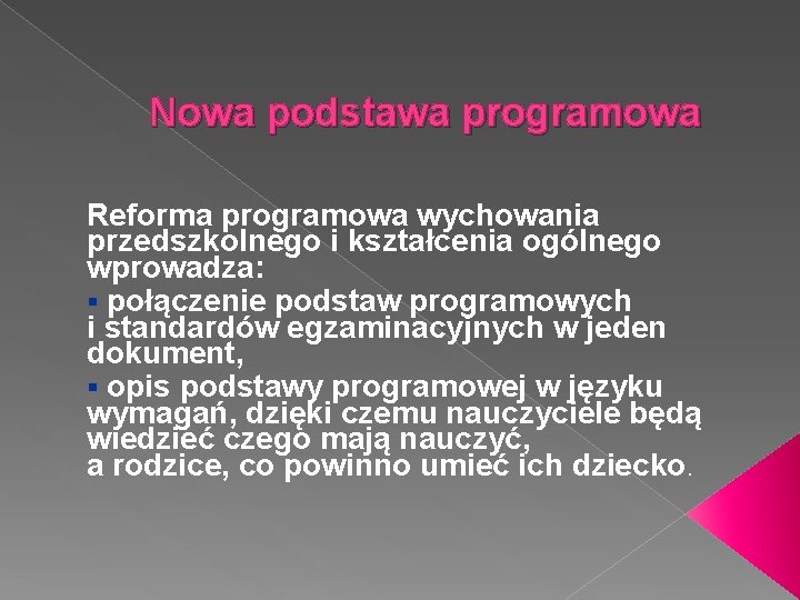 Nowa podstawa programowa Reforma programowa wychowania przedszkolnego i kształcenia ogólnego wprowadza: § połączenie podstaw