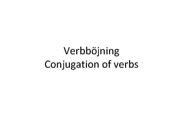 Verbböjning Conjugation of verbs 