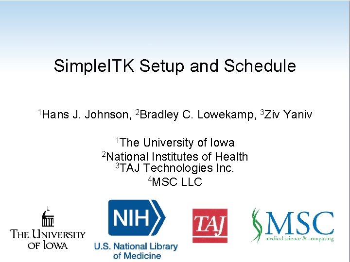 Simple. ITK Setup and Schedule 1 Hans J. Johnson, 2 Bradley C. Lowekamp, 3