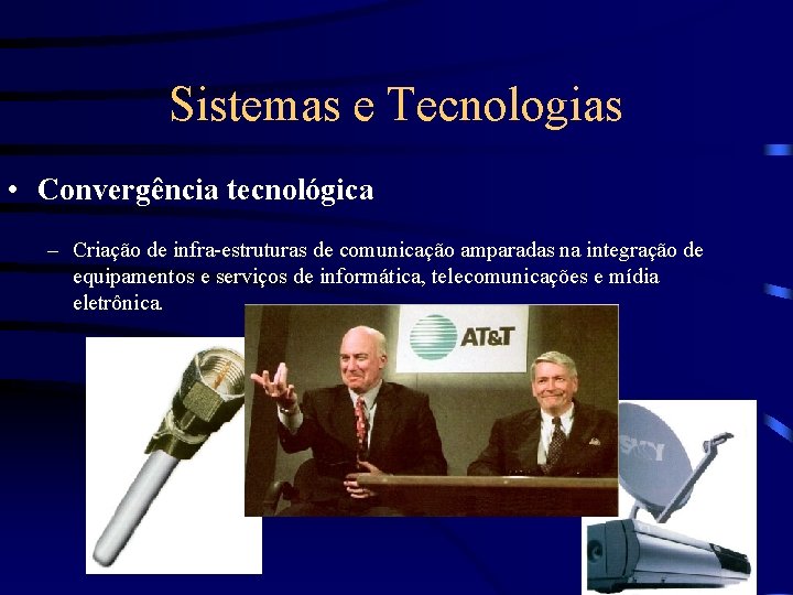 Sistemas e Tecnologias • Convergência tecnológica – Criação de infra-estruturas de comunicação amparadas na