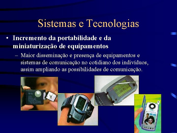 Sistemas e Tecnologias • Incremento da portabilidade e da miniaturização de equipamentos – Maior