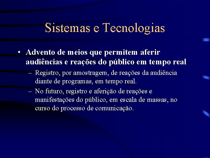 Sistemas e Tecnologias • Advento de meios que permitem aferir audiências e reações do