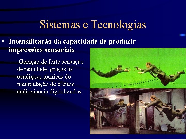 Sistemas e Tecnologias • Intensificação da capacidade de produzir impressões sensoriais – Geração de