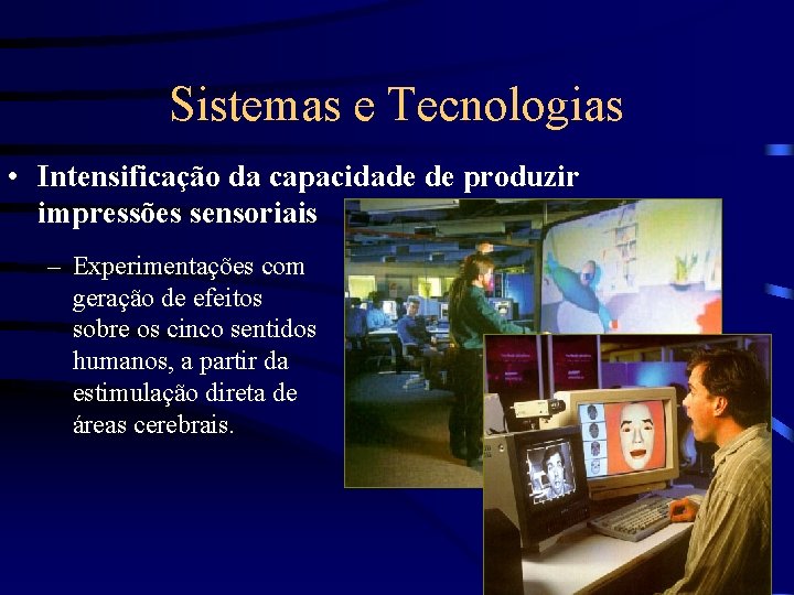 Sistemas e Tecnologias • Intensificação da capacidade de produzir impressões sensoriais – Experimentações com