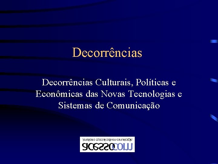 Decorrências Culturais, Políticas e Econômicas das Novas Tecnologias e Sistemas de Comunicação 