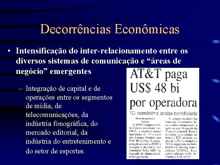 Decorrências Econômicas • Intensificação do inter-relacionamento entre os diversos sistemas de comunicação e “áreas