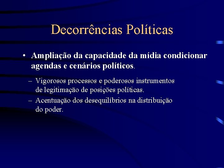 Decorrências Políticas • Ampliação da capacidade da mídia condicionar agendas e cenários políticos. –