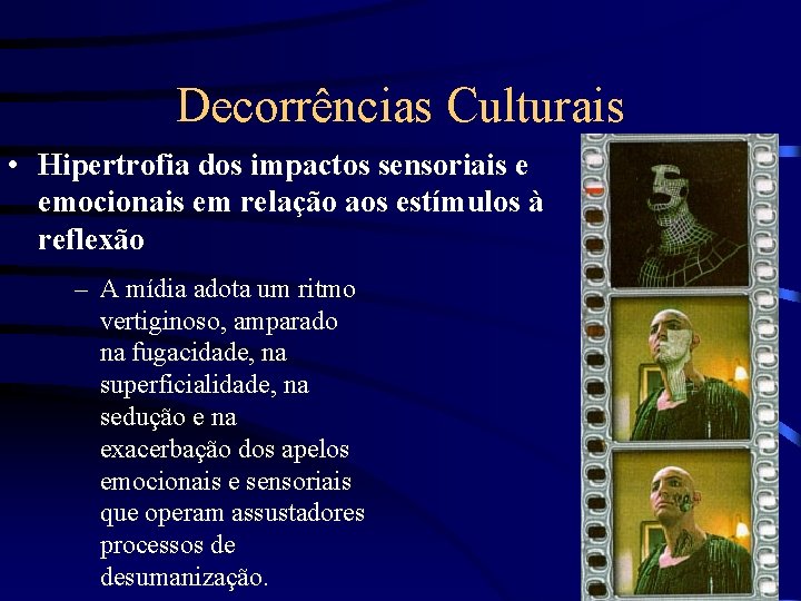 Decorrências Culturais • Hipertrofia dos impactos sensoriais e emocionais em relação aos estímulos à