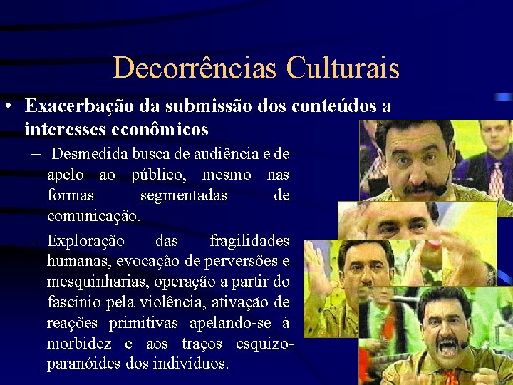 Decorrências Culturais • Exacerbação da submissão dos conteúdos a interesses econômicos – Desmedida busca