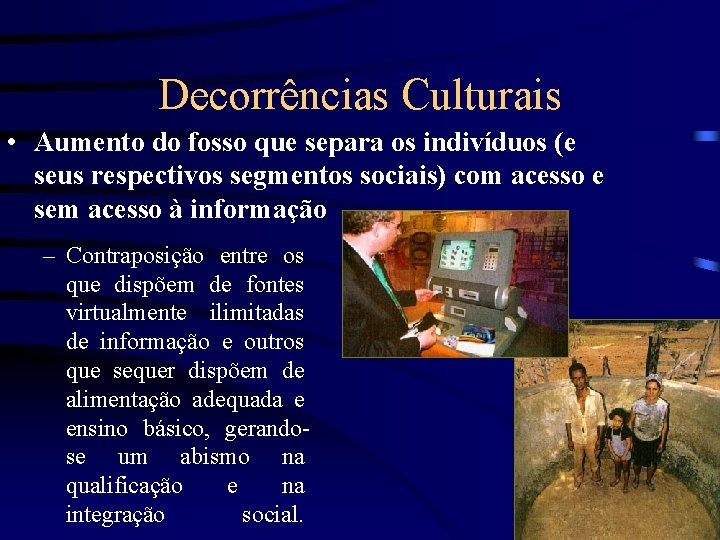 Decorrências Culturais • Aumento do fosso que separa os indivíduos (e seus respectivos segmentos