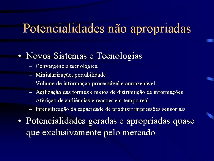 Potencialidades não apropriadas • Novos Sistemas e Tecnologias – – – Convergência tecnológica Miniaturização,