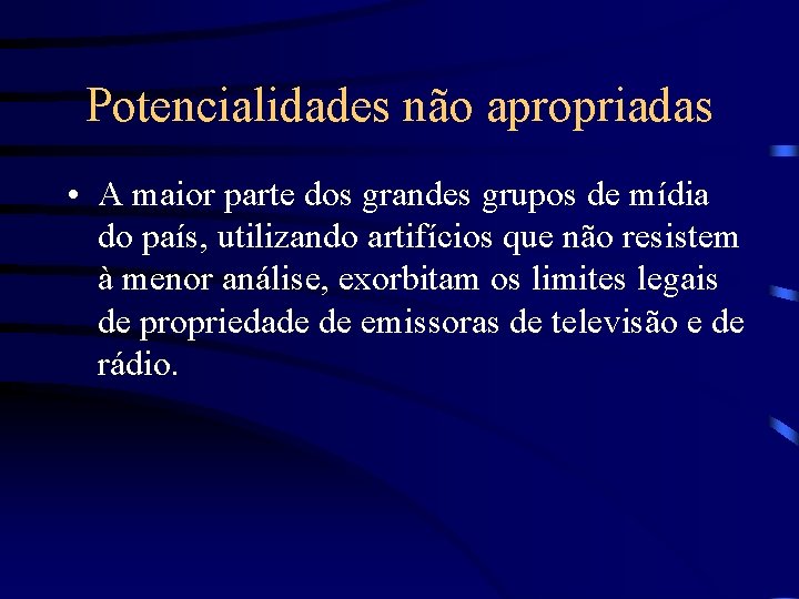 Potencialidades não apropriadas • A maior parte dos grandes grupos de mídia do país,