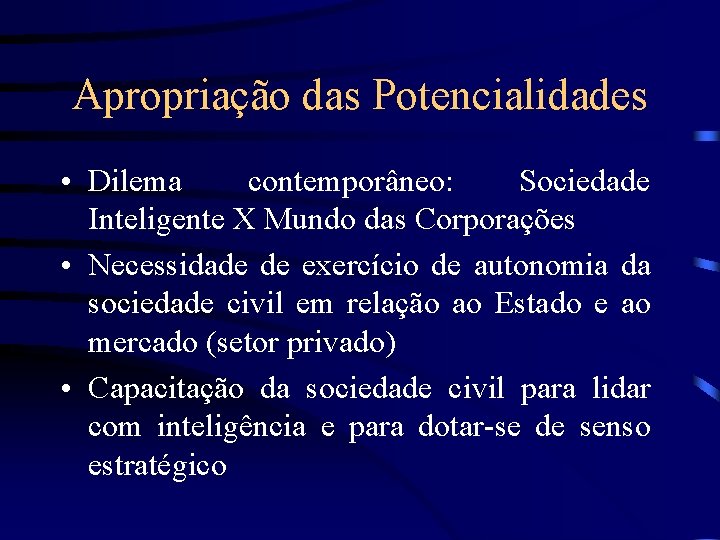 Apropriação das Potencialidades • Dilema contemporâneo: Sociedade Inteligente X Mundo das Corporações • Necessidade