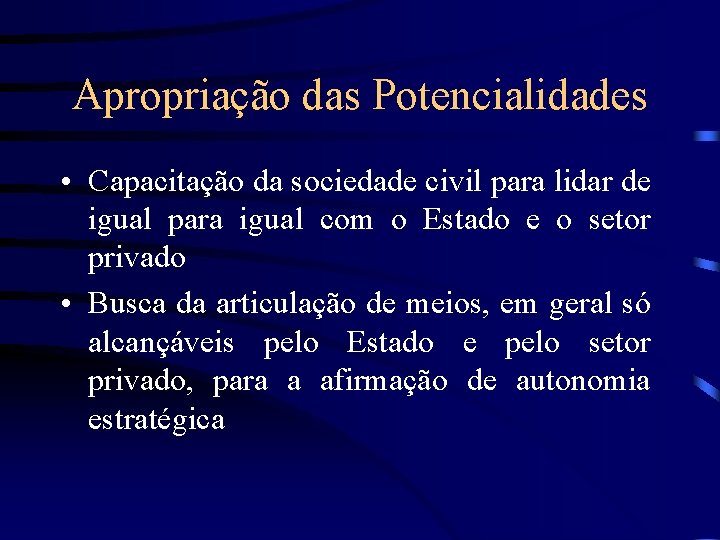 Apropriação das Potencialidades • Capacitação da sociedade civil para lidar de igual para igual