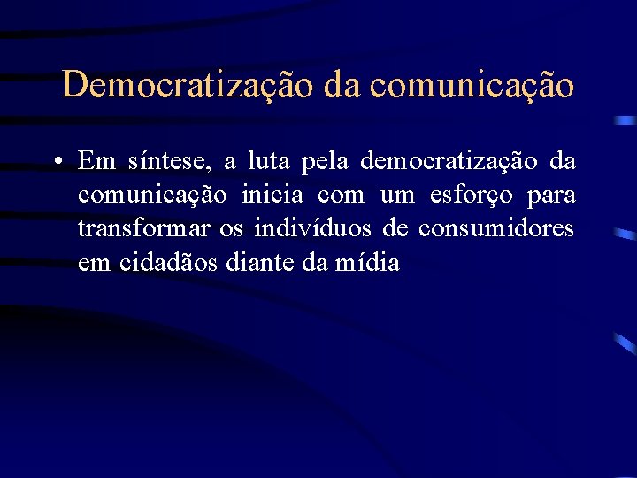 Democratização da comunicação • Em síntese, a luta pela democratização da comunicação inicia com