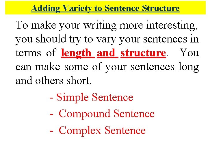 Adding Variety to Sentence Structure To make your writing more interesting, you should try