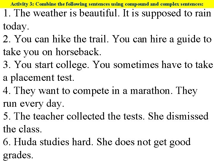 Activity 3: Combine the following sentences using compound and complex sentences: 1. The weather