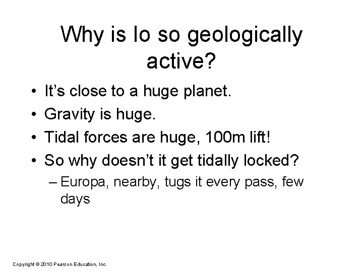 Why is Io so geologically active? • • It’s close to a huge planet.