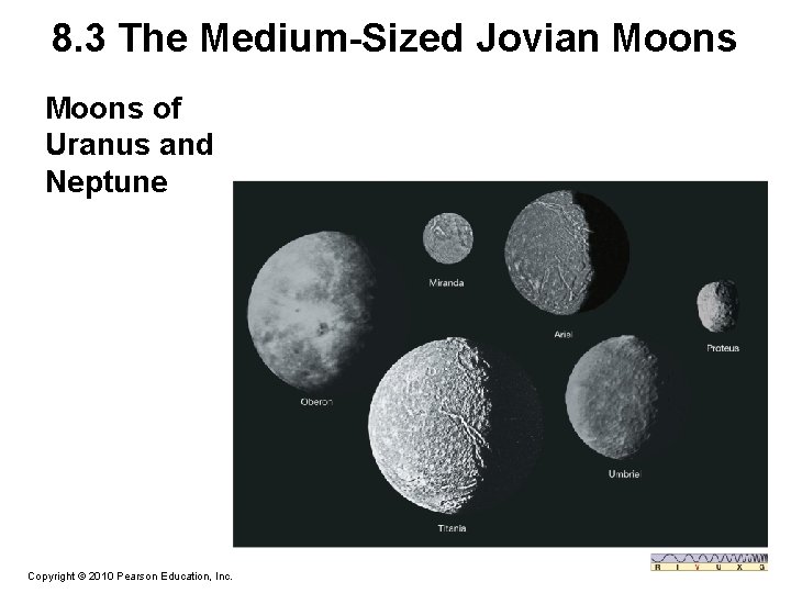 8. 3 The Medium-Sized Jovian Moons of Uranus and Neptune Copyright © 2010 Pearson