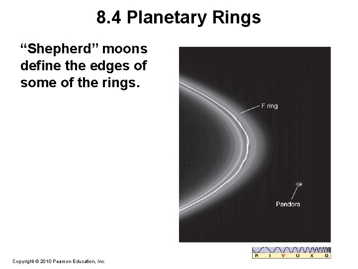 8. 4 Planetary Rings “Shepherd” moons define the edges of some of the rings.