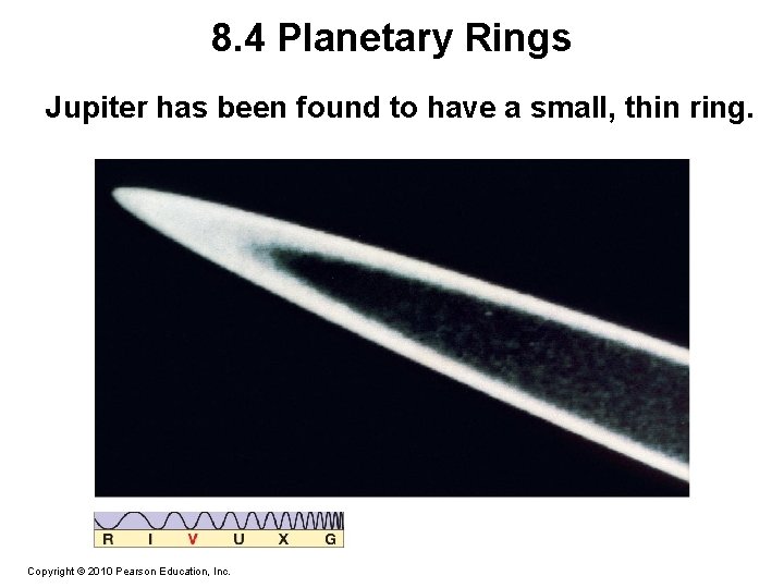 8. 4 Planetary Rings Jupiter has been found to have a small, thin ring.