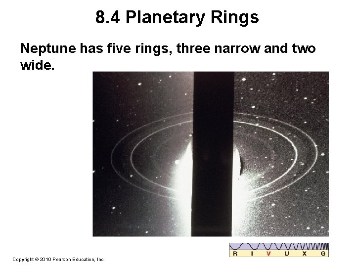 8. 4 Planetary Rings Neptune has five rings, three narrow and two wide. Copyright