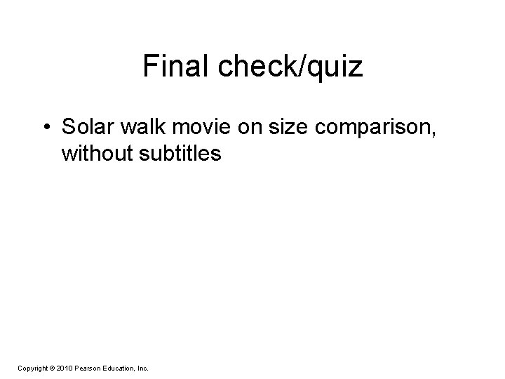 Final check/quiz • Solar walk movie on size comparison, without subtitles Copyright © 2010