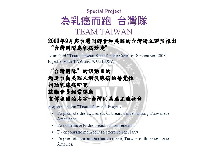 Special Project 為乳癌而跑 台灣隊 TEAM TAIWAN – 2003年 9月與台灣同鄉會和美國的台灣獨立聯盟推出 “台灣團隊為乳癌競走” Launched “Team Taiwan Race