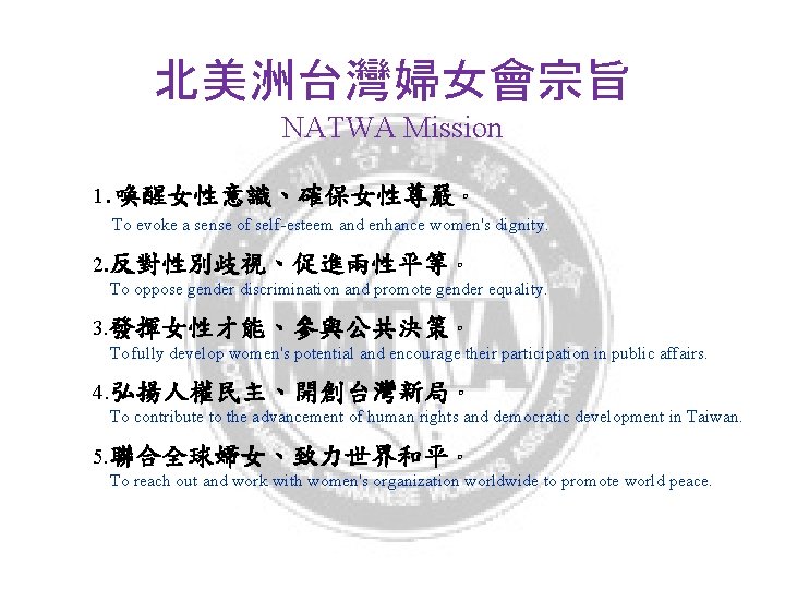 北美洲台灣婦女會宗旨 NATWA Mission . 喚醒女性意識、確保女性尊嚴。 1 To evoke a sense of self-esteem and enhance