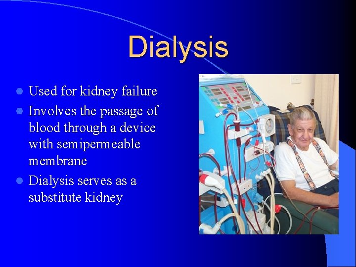 Dialysis Used for kidney failure l Involves the passage of blood through a device