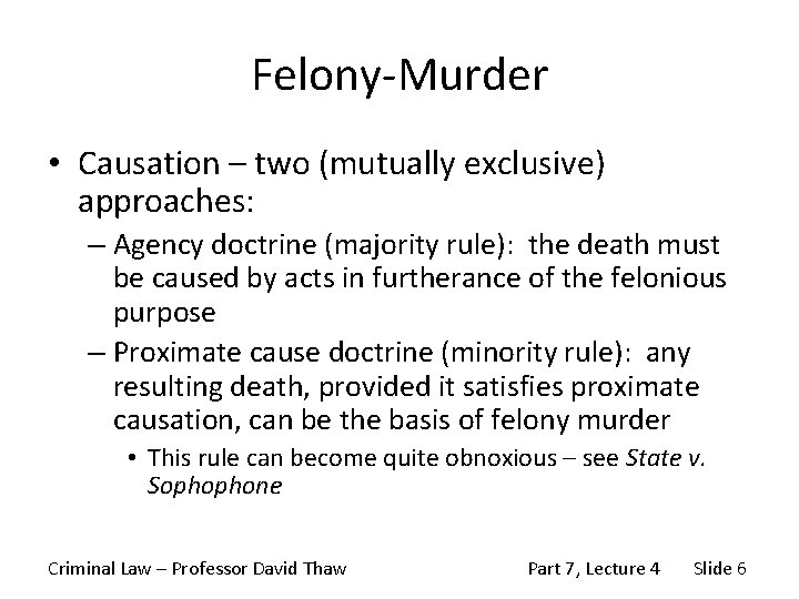 Felony-Murder • Causation – two (mutually exclusive) approaches: – Agency doctrine (majority rule): the